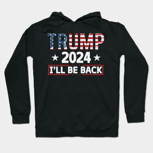 Trump 2024 I'll be back 2024 Election Vote Trump Political Presidential Campaign Hoodie